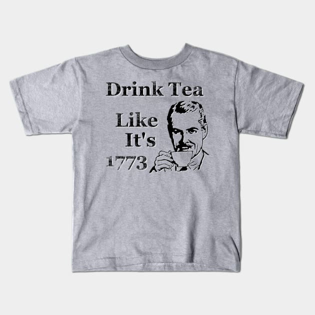 Drink Tea Like It's 1773 Kids T-Shirt by BlackGrain